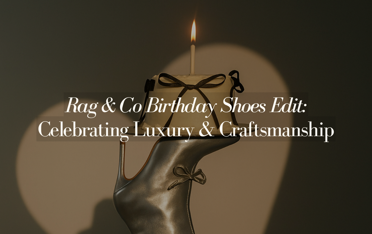 Rag & Co Birthday Shoes Edit: Celebrating 10 Years Of Luxury & Craftsmanship