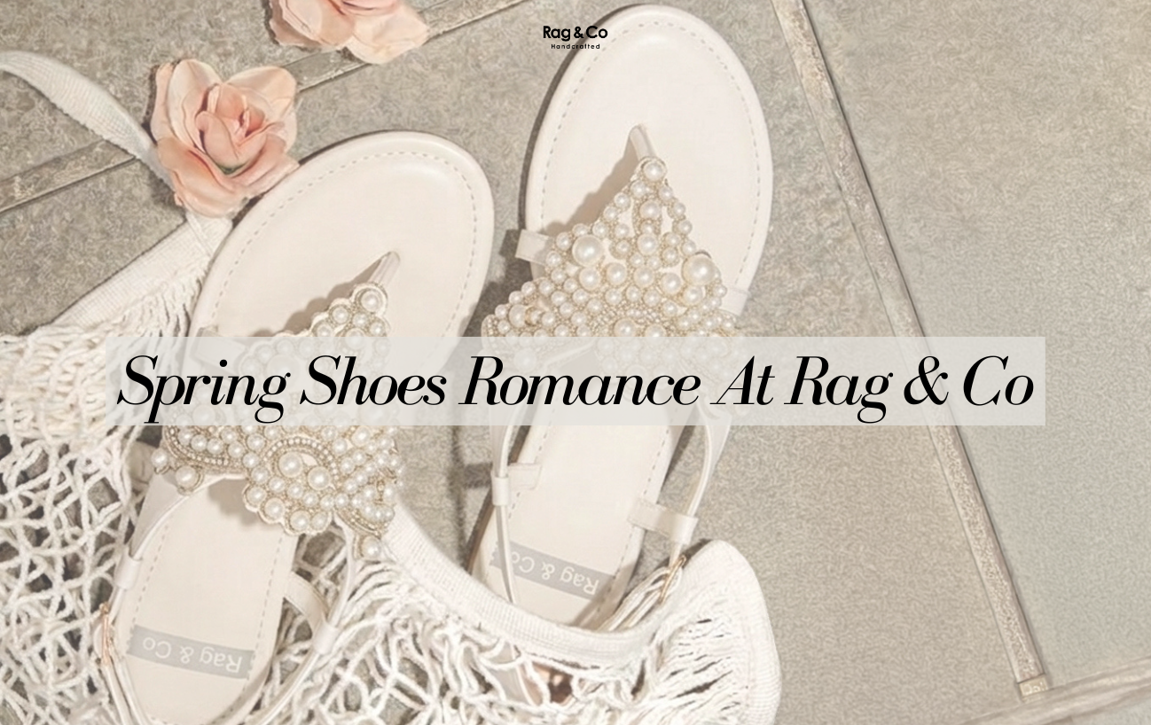 Spring Shoes Romance At Rag & Co