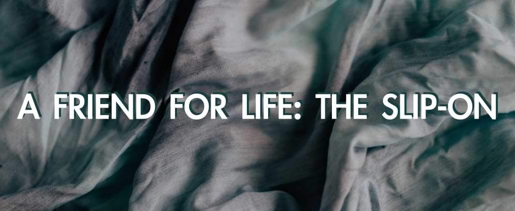 A friend for life: the slip-on shoe