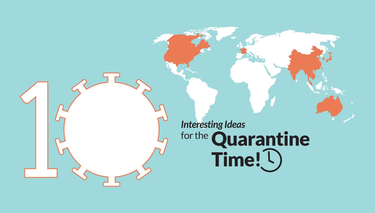 10 Interesting Ideas for the Quarantine Time!