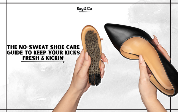 The No-Sweat Shoe Care Guide To Keep Your Kicks Fresh & Kickin’